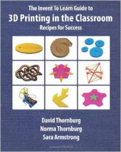 The Invent To Learn Guide to 3D Printing in the Classroom: Recipes for Success